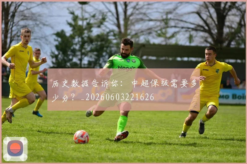 历史数据告诉你：中超保级需要多少分？_20260603221626