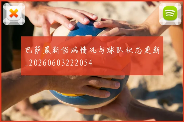 巴萨最新伤病情况与球队状态更新_20260603222054