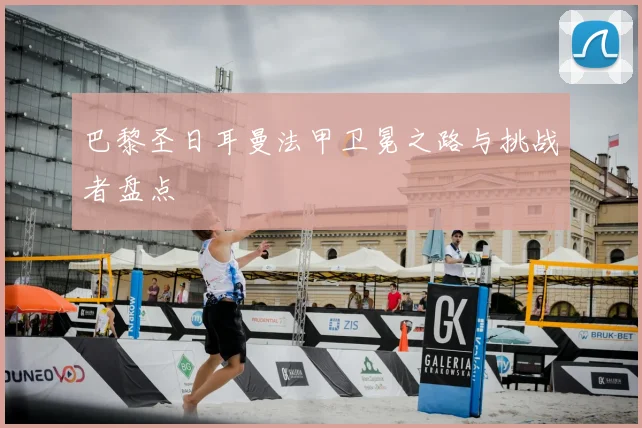 巴黎圣日耳曼法甲卫冕之路与挑战者盘点
