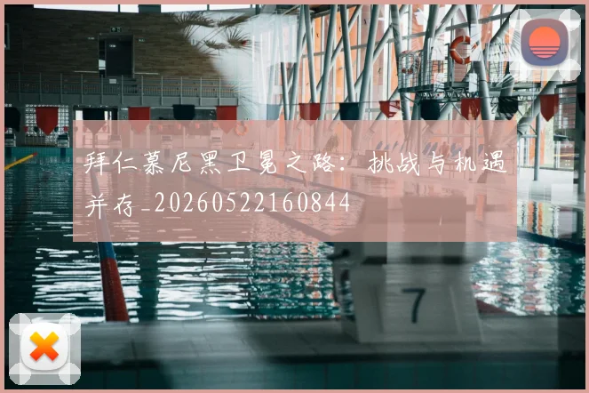 拜仁慕尼黑卫冕之路:挑战与机遇并存_20260522160844