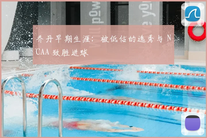 乔丹早期生涯：被低估的选秀与 NCAA 致胜进球