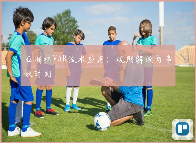 亚洲杯VAR技术应用：规则解读与争议时刻