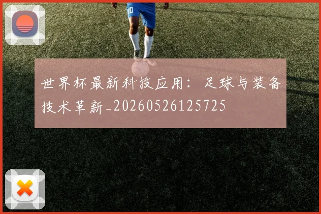 世界杯最新科技应用：足球与装备技术革新_20260526125725